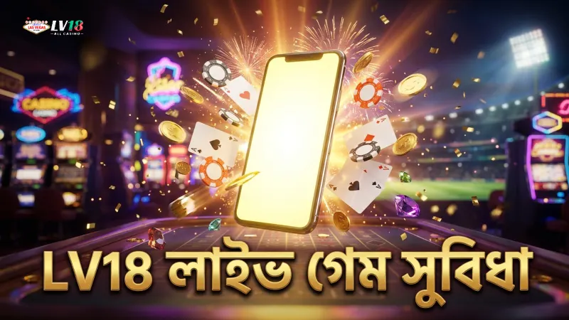 LV18-এ লাইভ গেমে দ্রুত এবং নির্ভরযোগ্য প্লে সুবিধা